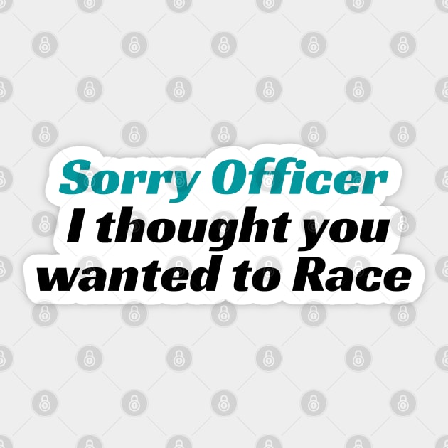 Sorry Officer I thought you wanted to Race, funny racing Tee, funny racing Tee, officer, funny, sorry officer, to race, race, police, Sticker by Kittoable